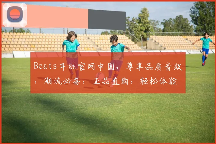 Beats耳机官网中国，尊享品质音效，潮流必备，正品直购，轻松体验