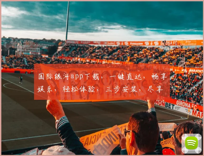 国际银河app下载，一键直达，畅享娱乐，轻松体验，三步安装，尽享精彩，不容错过